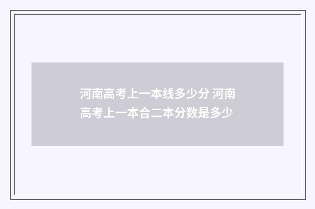 河南高考上一本线多少分 河南高考上一本合二本分数是多少
