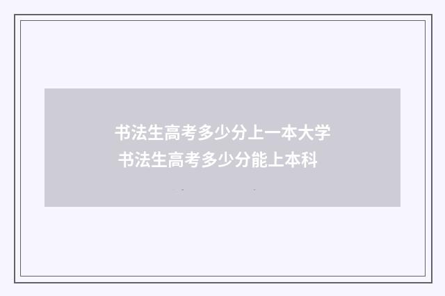 书法生高考多少分上一本大学 书法生高考多少分能上本科