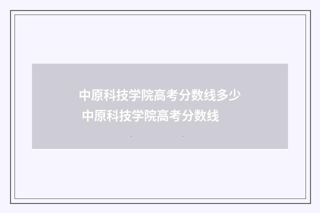 中原科技学院高考分数线多少 中原科技学院高考分数线
