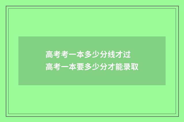 高考考一本多少分线才过 高考一本要多少分才能录取