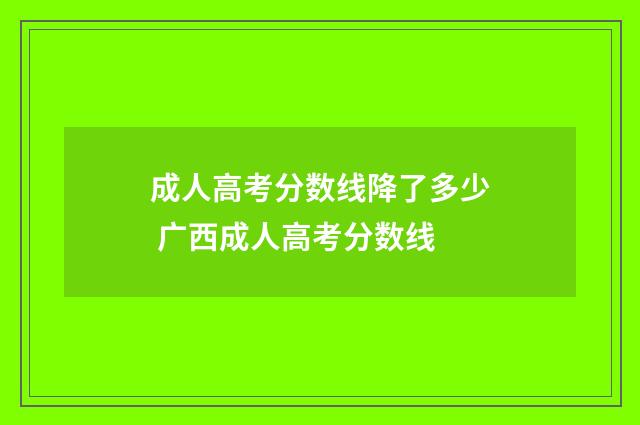 成人高考分数线降了多少 广西成人高考分数线