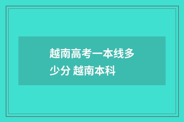 越南高考一本线多少分 越南本科