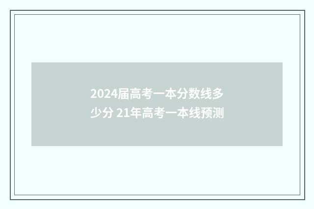 2024届高考一本分数线多少分 21年高考一本线预测