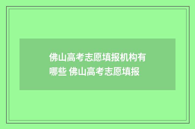佛山高考志愿填报机构有哪些 佛山高考志愿填报