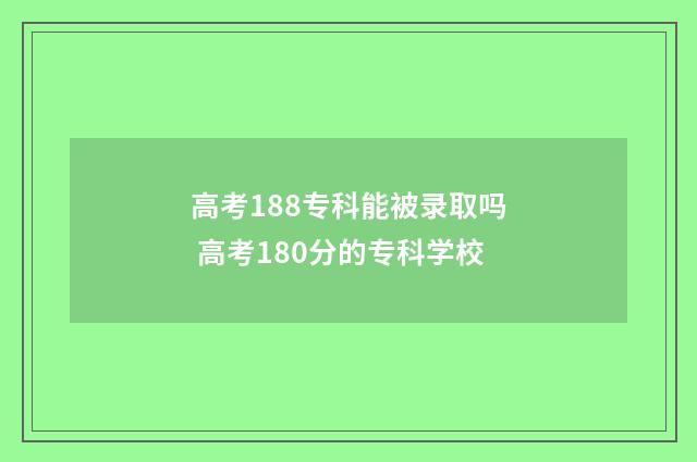 高考188专科能被录取吗 高考180分的专科学校