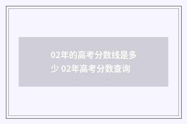 02年的高考分数线是多少 02年高考分数查询