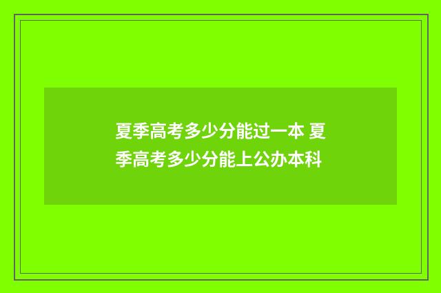 夏季高考多少分能过一本 夏季高考多少分能上公办本科