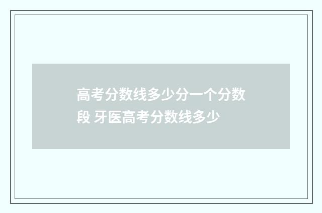 高考分数线多少分一个分数段 牙医高考分数线多少