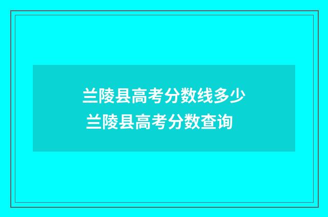 兰陵县高考分数线多少 兰陵县高考分数查询
