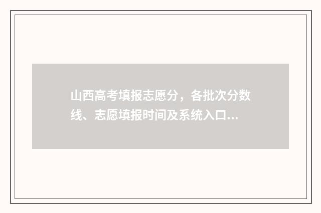 山西高考填报志愿分，各批次分数线、志愿填报时间及系统入口 山西高考填报志愿入口官网登录