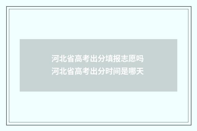 河北省高考出分填报志愿吗 河北省高考出分时间是哪天
