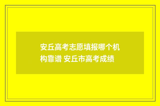 安丘高考志愿填报哪个机构靠谱 安丘市高考成绩