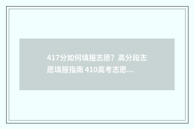 417分如何填报志愿？高分段志愿填报指南 410高考志愿怎么填