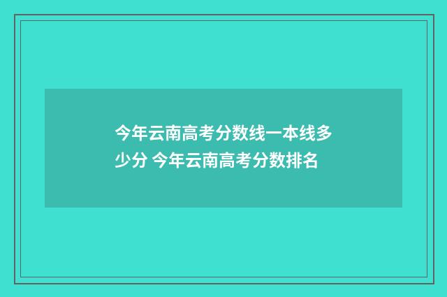 今年云南高考分数线一本线多少分 今年云南高考分数排名