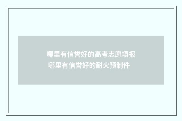 哪里有信誉好的高考志愿填报 哪里有信誉好的耐火预制件
