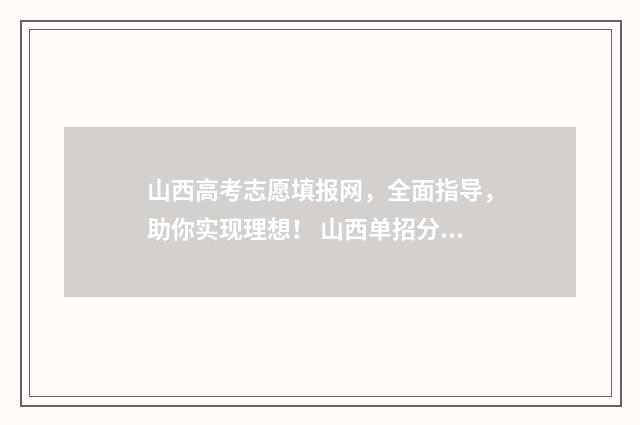 山西高考志愿填报网，全面指导，助你实现理想！ 山西单招分数线