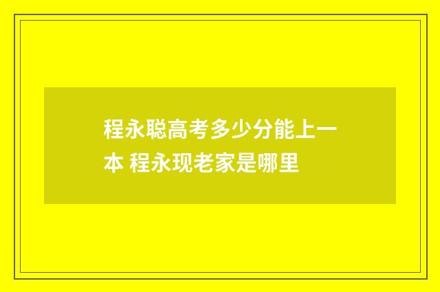 程永聪高考多少分能上一本 程永现老家是哪里
