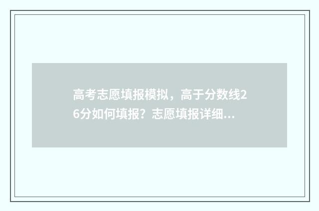 高考志愿填报模拟，高于分数线26分如何填报？志愿填报详细指南 高考志愿填报模板