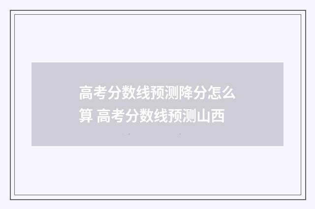 高考分数线预测降分怎么算 高考分数线预测山西
