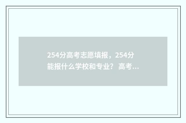 254分高考志愿填报，254分能报什么学校和专业？ 高考志愿2-4