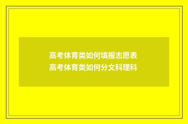 高考体育类如何填报志愿表 高考体育类如何分文科理科