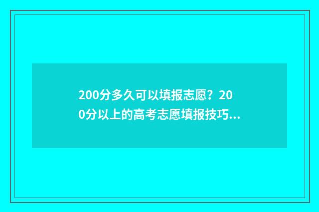 200分多久可以填报志愿？200分以上的高考志愿填报技巧 200分可以逆袭吗
