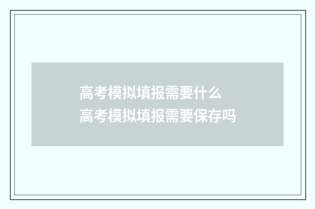 高考模拟填报需要什么 高考模拟填报需要保存吗