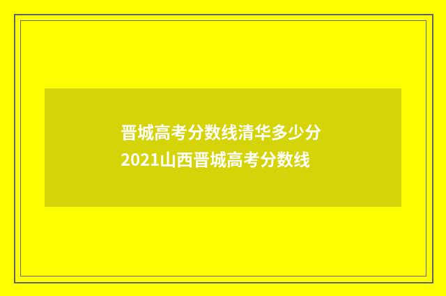 晋城高考分数线清华多少分 2021山西晋城高考分数线