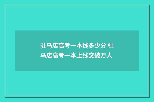 驻马店高考一本线多少分 驻马店高考一本上线突破万人