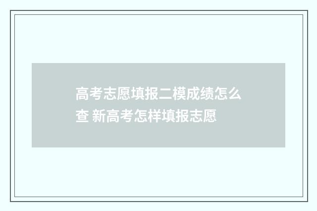 高考志愿填报二模成绩怎么查 新高考怎样填报志愿