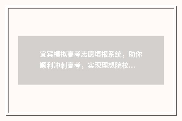 宜宾模拟高考志愿填报系统，助你顺利冲刺高考，实现理想院校的梦想！ 宜宾高考网站