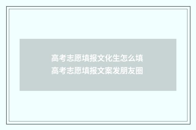 高考志愿填报文化生怎么填 高考志愿填报文案发朋友圈