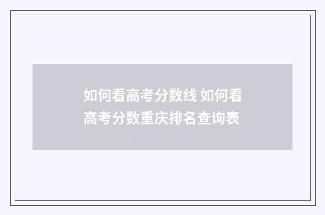 如何看高考分数线 如何看高考分数重庆排名查询表