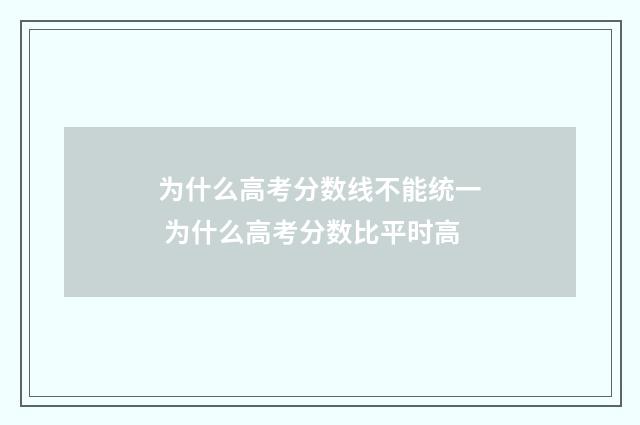 为什么高考分数线不能统一 为什么高考分数比平时高