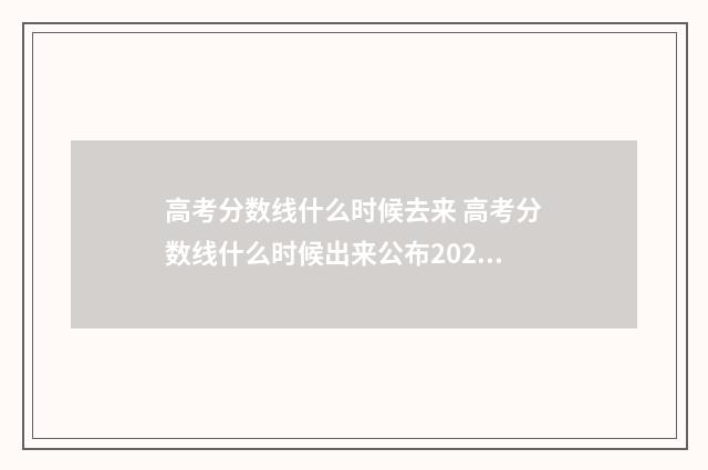 高考分数线什么时候去来 高考分数线什么时候出来公布2024