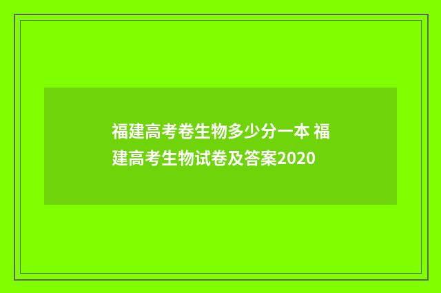 福建高考卷生物多少分一本 福建高考生物试卷及答案2020