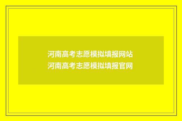 河南高考志愿模拟填报网站 河南高考志愿模拟填报官网
