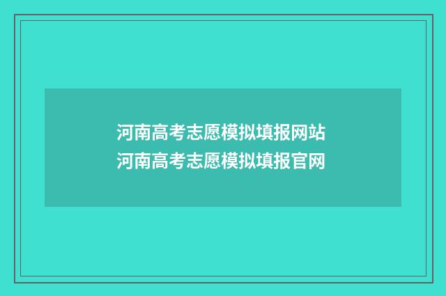 河南高考志愿模拟填报网站 河南高考志愿模拟填报官网