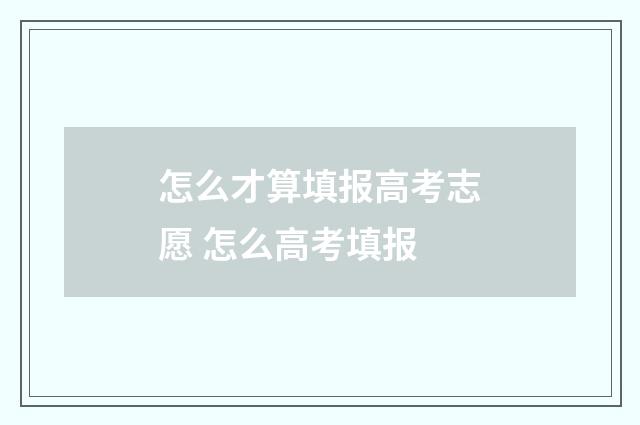怎么才算填报高考志愿 怎么高考填报