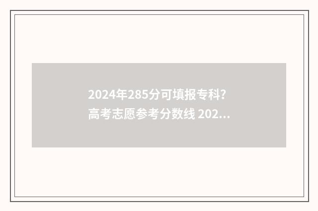 2024年285分可填报专科？高考志愿参考分数线 2024年的高考分数线是多少