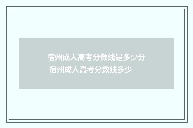 宿州成人高考分数线是多少分 宿州成人高考分数线多少