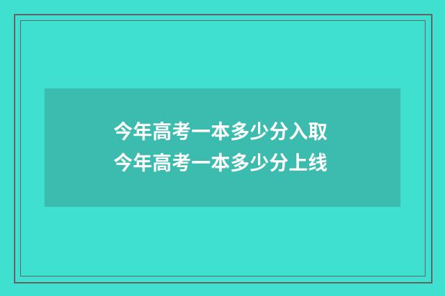 今年高考一本多少分入取 今年高考一本多少分上线