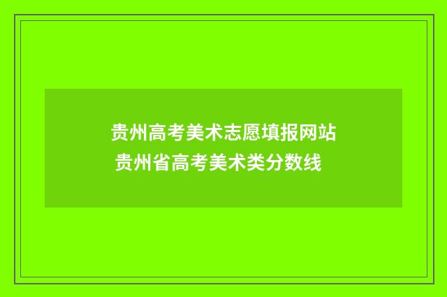 贵州高考美术志愿填报网站 贵州省高考美术类分数线