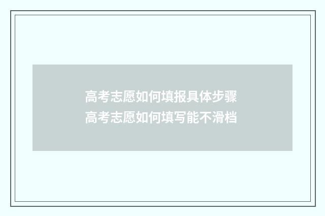 高考志愿如何填报具体步骤 高考志愿如何填写能不滑档
