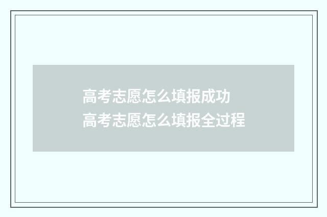 高考志愿怎么填报成功 高考志愿怎么填报全过程