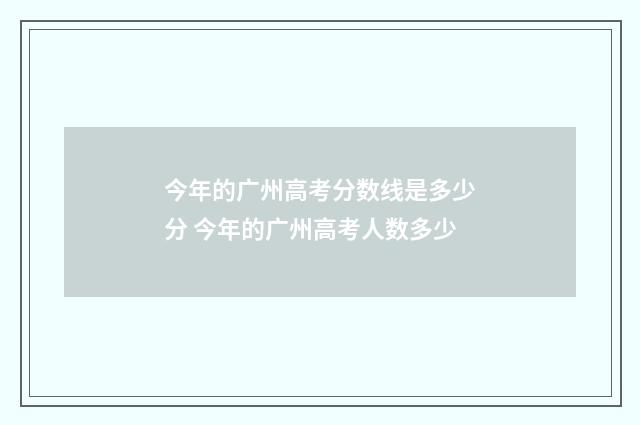 今年的广州高考分数线是多少分 今年的广州高考人数多少