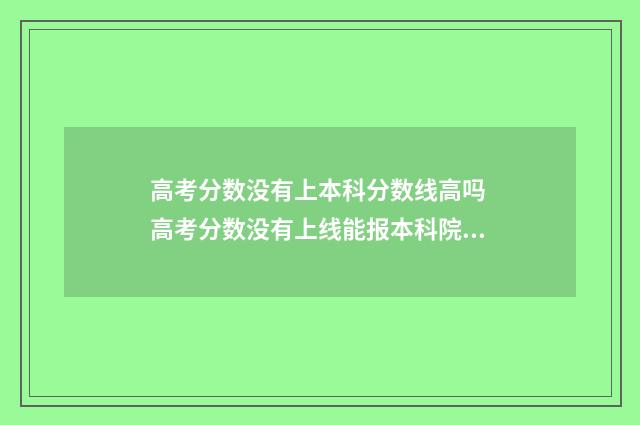高考分数没有上本科分数线高吗 高考分数没有上线能报本科院校吗