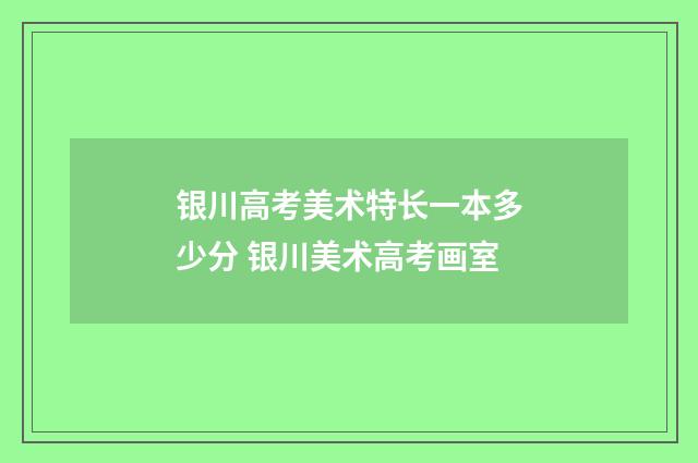 银川高考美术特长一本多少分 银川美术高考画室