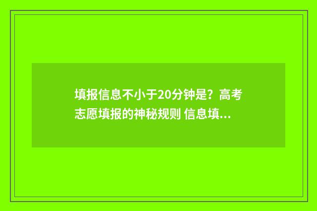 填报信息不小于20分钟是？高考志愿填报的神秘规则 信息填报显示未完成