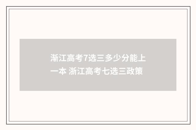 渐江高考7选三多少分能上一本 浙江高考七选三政策